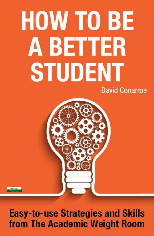 Cover of the book How to be a Better Student: Easy-to-use Strategies and Skills from The Academic Weight Room by David Conarroe, Bennion Kearny