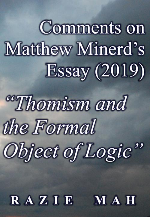 Cover of the book Comments on Matthew Minerd’s Essay (2019) "Thomism and the Formal Object of Logic" by Razie Mah, Razie Mah