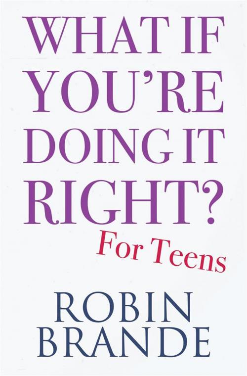 Cover of the book What If You’re Doing It Right? For Teens by Robin Brande, Ryer Publishing