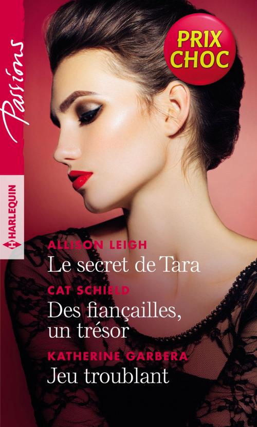 Cover of the book Le secret de Tara - Des fiançailles, un trésor - Jeu troublant by Allison Leigh, Cat Schield, Katherine Garbera, Harlequin