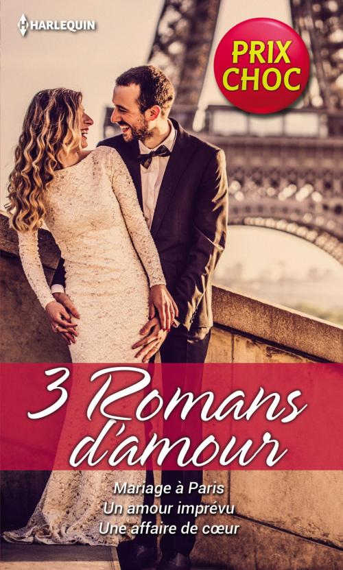 Cover of the book Mariage à Paris - Un amour imprévu - Une affaire de coeur by Cindi Myers, Nikki Logan, Emily McKay, Harlequin