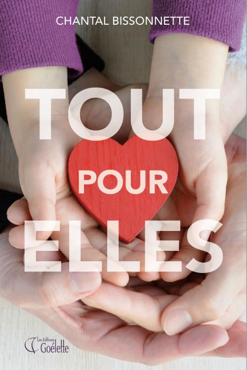 Cover of the book Tout pour elles by Chantal Bissonnette, Les Éditions Goélette