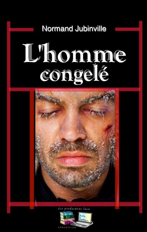 Cover of the book L'homme congelé by Normand Jubinville, Les productions luca