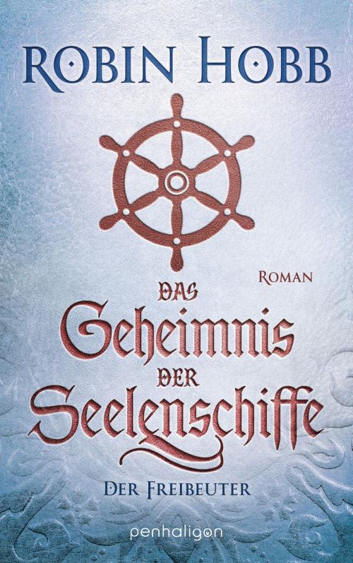 Cover of the book Das Geheimnis der Seelenschiffe - Der Freibeuter by Robin Hobb, Penhaligon Verlag