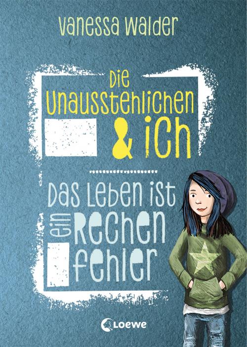 Cover of the book Die Unausstehlichen & ich - Das Leben ist ein Rechenfehler by Vanessa Walder, Loewe Verlag