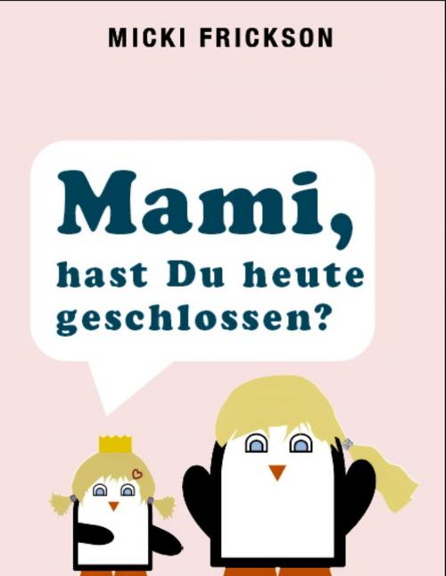 Cover of the book Mami, hast du heute geschlossen? by Micki Frickson, BookRix