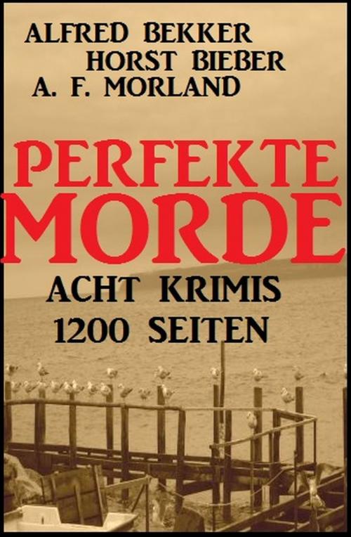 Cover of the book Perfekte Morde: Acht Krimis by Alfred Bekker, Horst Bieber, A. F. Morland, Uksak E-Books