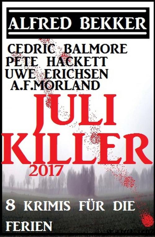 Cover of the book Juli-Killer 2017: 8 Krimis für die Ferien by Alfred Bekker, Pete Hackett, Cedric Balmore, Uwe Erichsen, A. F. Morland, Uksak E-Books