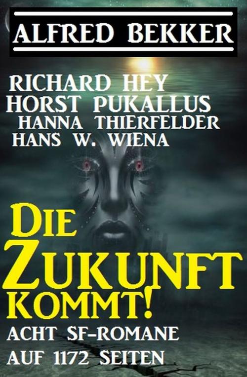 Cover of the book Die Zukunft kommt! Acht SF-Romane auf 1172 Seiten by Alfred Bekker, Richard Hey, Horst Pukallus, Hans W. Wiena, Hanna Thierfelder, Uksak E-Books