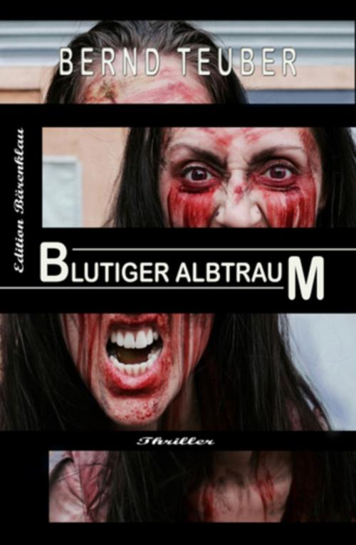 Cover of the book Blutiger Albtraum: Thriller by Bernd Teuber, Uksak E-Books
