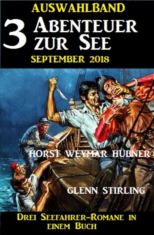 Cover of the book Auswahlband 3 Abenteuer zur See September 2018 - Drei Seefahrer-Romane in einem Buch by Glenn Stirling, Horst Weymar Hübner, Uksak E-Books