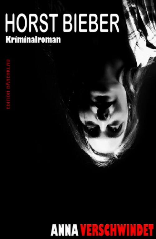 Cover of the book Anna verschwindet: Kriminalroman by Horst Bieber, BookRix