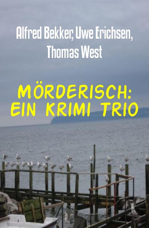 Cover of the book Mörderisch: Ein Krimi Trio by Alfred Bekker, Uwe Erichsen, Thomas West, BookRix