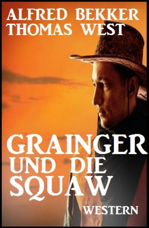 Cover of the book Grainger und die Squaw: Western by Alfred Bekker, Thomas West, BookRix
