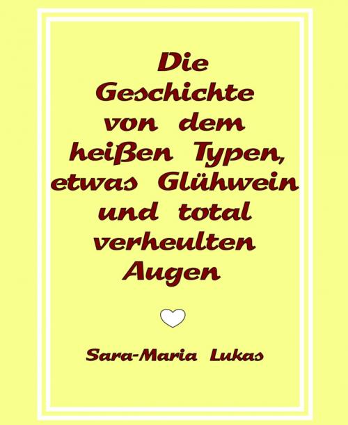 Cover of the book Die Geschichte von dem heißen Typen, etwas Glühwein und total verheulten Augen by Sara-Maria Lukas, BookRix