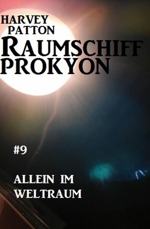 Cover of the book Raumschiff Prokyon - Allein im Weltraum: Raumschiff Prokyon #9 by Harvey Patton, Alfredbooks