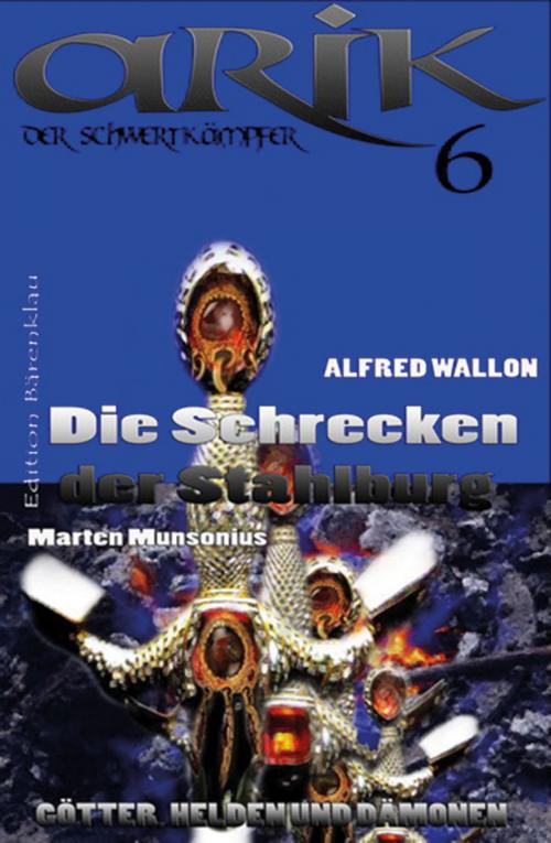 Cover of the book Arik der Schwertkämpfer 6: Die Schrecken der Stahlburg by Marten Munsonius, Alfred Wallon, CassiopeiaPress