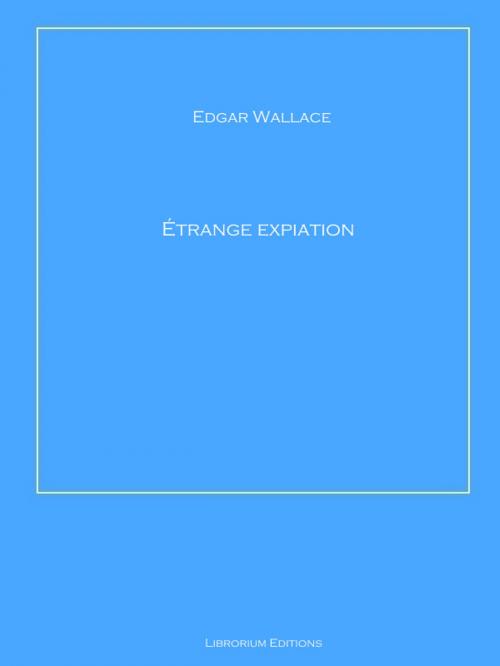Cover of the book Étrange expiation by Edgar Wallace, Librorium Editions