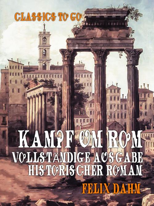Cover of the book Kampf um Rom Vollständige Ausgabe Historischer Roman by Felix Dahn, Otbebookpublishing