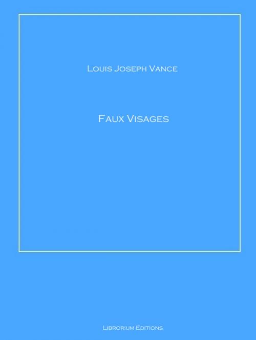 Cover of the book Faux Visages by Louis Joseph Vance, Librorium Editions