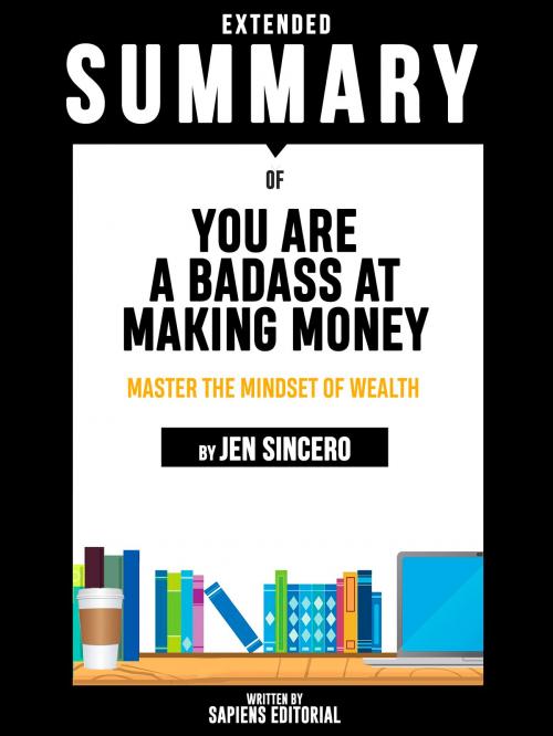 Cover of the book Extended Summary Of You Are A Badass At Making Money: Master The Mindset Of Wealth - By Jen Sincero by Sapiens Editorial, Sapiens Editorial, Sapiens Editorial