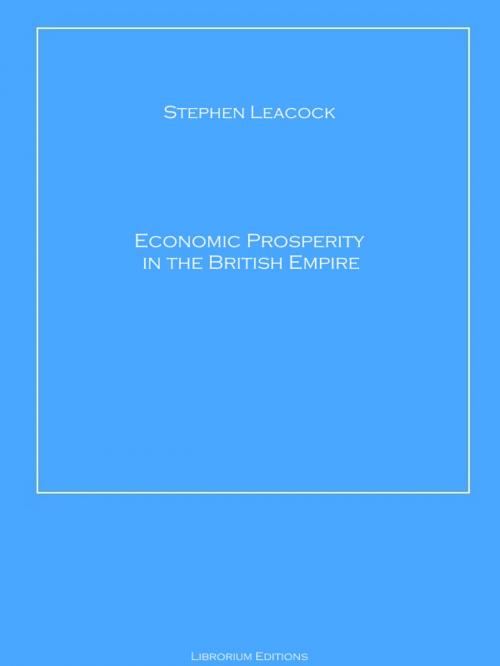 Cover of the book Economic Prosperity in the British Empire by Stephen Leacock, Librorium Editions