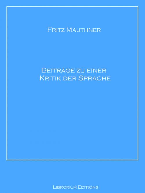 Cover of the book Beiträge zu einer Kritik der Sprache by Fritz Mauthner, Librorium Editions