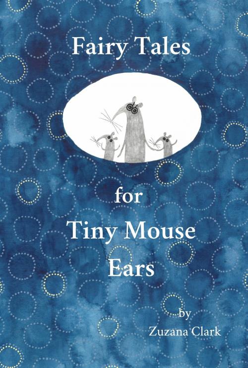 Cover of the book Fairy Tales for Tiny Mouse Ears by Zuzana Clark, Zuzana Clark