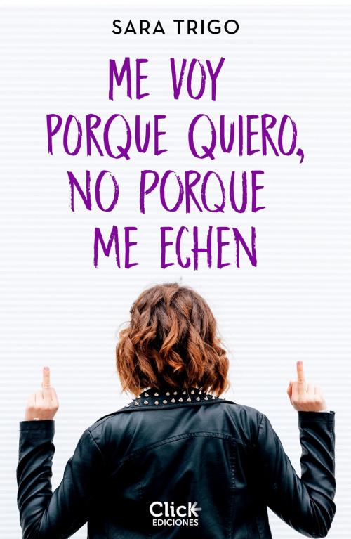 Cover of the book Me voy porque quiero, no porque me echen by Sara Trigo, Grupo Planeta