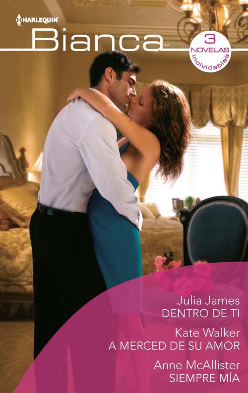 Cover of the book Dentro de ti - A merced de su amor - Siempre mía by Julia James, Kate Walker, Maggie Cox, Harlequin, una división de HarperCollins Ibérica, S.A.