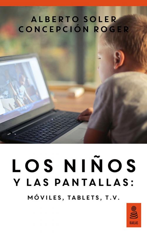 Cover of the book Los niños y las pantallas: móviles, tablets, tv (Hijos y padres felices) by Alberto Soler, Concepción Roger, Kailas Editorial