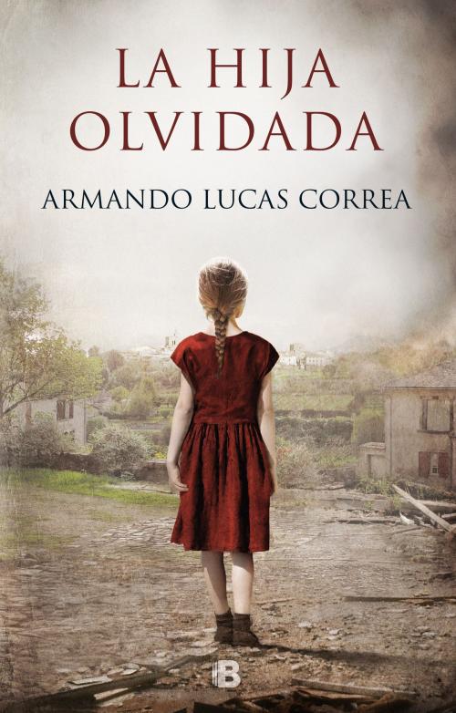 Cover of the book La hija olvidada by Armando Lucas Correa, Penguin Random House Grupo Editorial España