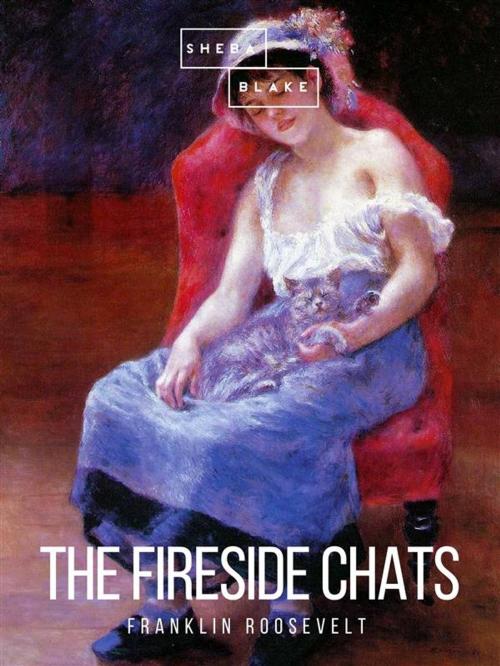 Cover of the book The Fireside Chats by Franklin Roosevelt, Sheba Blake Publishing