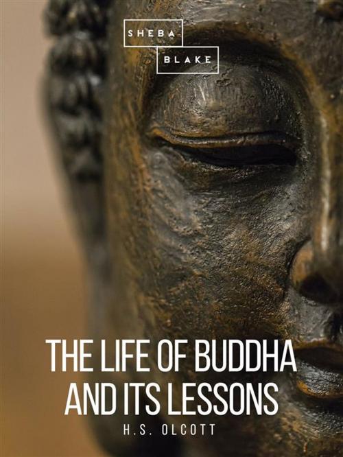 Cover of the book The Life of Buddha and Its Lessons by H.S. Olcott, Sheba Blake Publishing