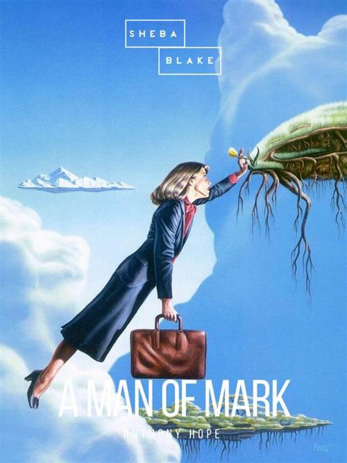 Cover of the book A Man of Mark by Anthony Hope, Sheba Blake Publishing