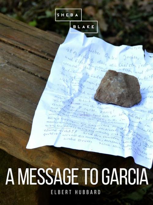Cover of the book A Message to Garcia by Elbert Hubbard, Sheba Blake Publishing