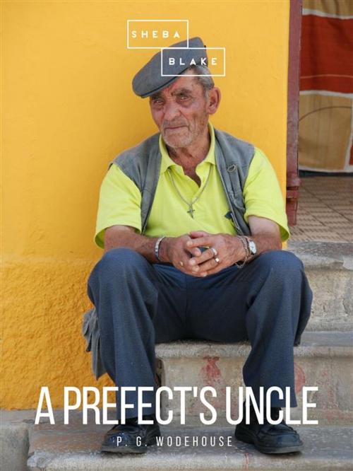 Cover of the book A Prefect's Uncle by P.G. Wodehouse, Sheba Blake Publishing