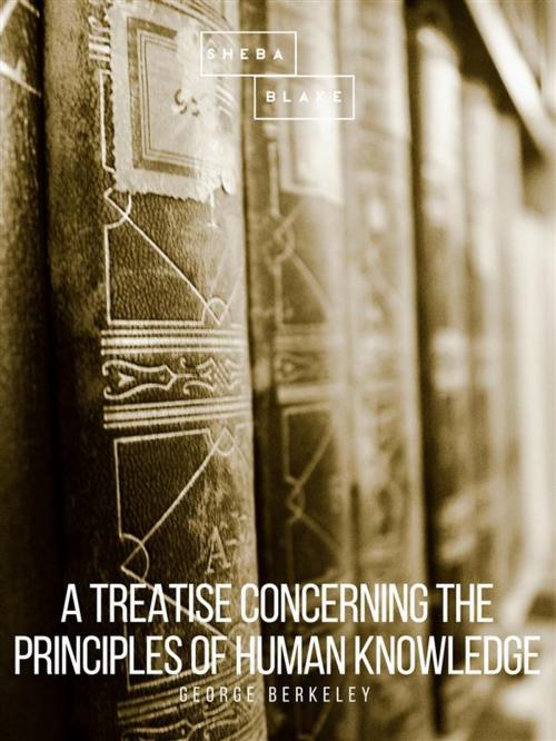 Cover of the book A Treatise Concerning the Principles of Human Knowledge by George Berkeley, Sheba Blake Publishing
