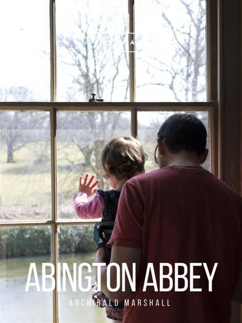 Cover of the book Abington Abbey by Archibald Marshall, Sheba Blake Publishing