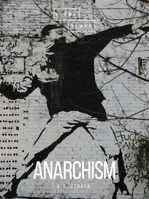 Cover of the book Anarchism by E.V. Zenker, Sheba Blake Publishing