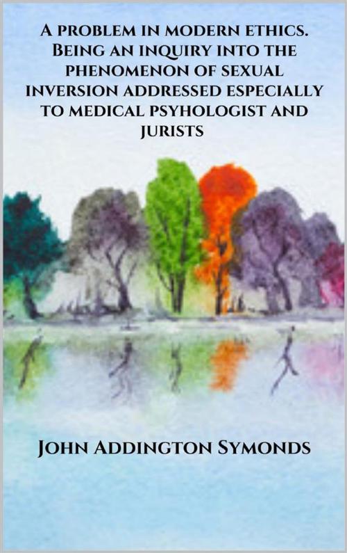 Cover of the book A problem in modern ethics. Being an inquiry into the phenomenon of sexual inversion addressed especially to medical psyhologist and jurists by John Addington Symonds, Youcanprint