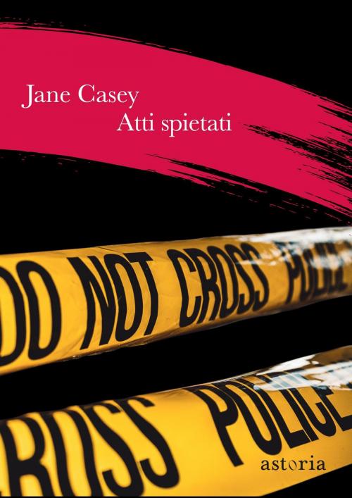 Cover of the book Atti spietati by Jane Casey, astoria
