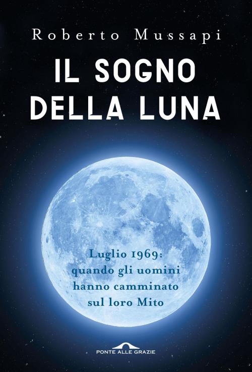 Cover of the book Il sogno della Luna by Roberto Mussapi, Ponte alle Grazie