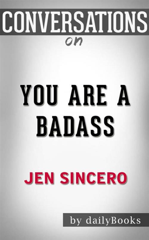 Cover of the book You Are a Badass: How to Stop Doubting Your Greatness and Start Living an Awesome Life by Jen Sincero | Conversation Starters by dailyBooks, Daily Books