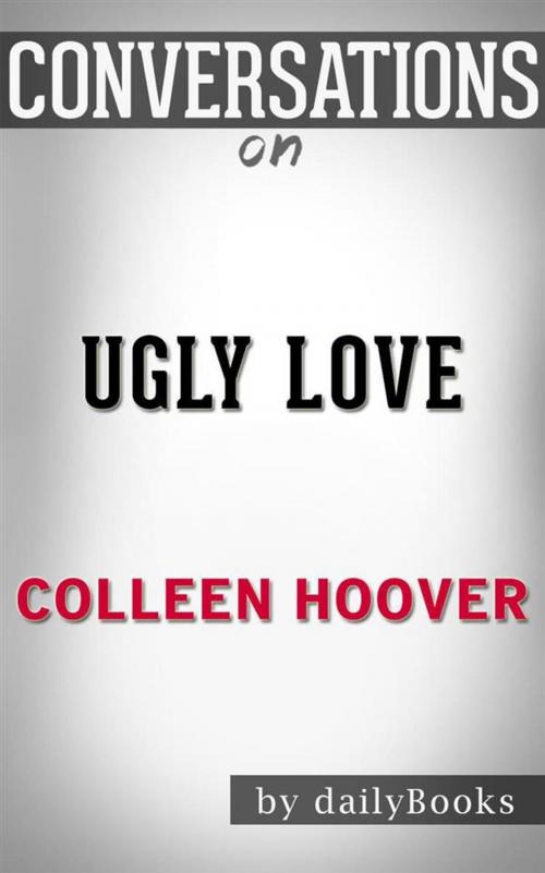 Cover of the book Ugly Love: A Novel by Colleen Hoover | Conversation Starters by dailyBooks, Daily Books
