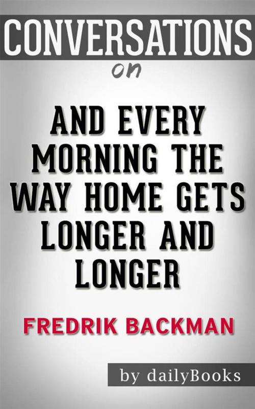 Cover of the book And Every Morning the Way Home Gets Longer and Longer: A Novella by Fredrik Backman | Conversation Starters by dailyBooks, Daily Books