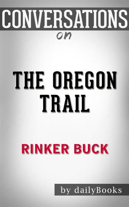 Cover of the book The Oregon Trail: A New American Journey by Rinker Buck | Conversation Starters by dailyBooks, Daily Books