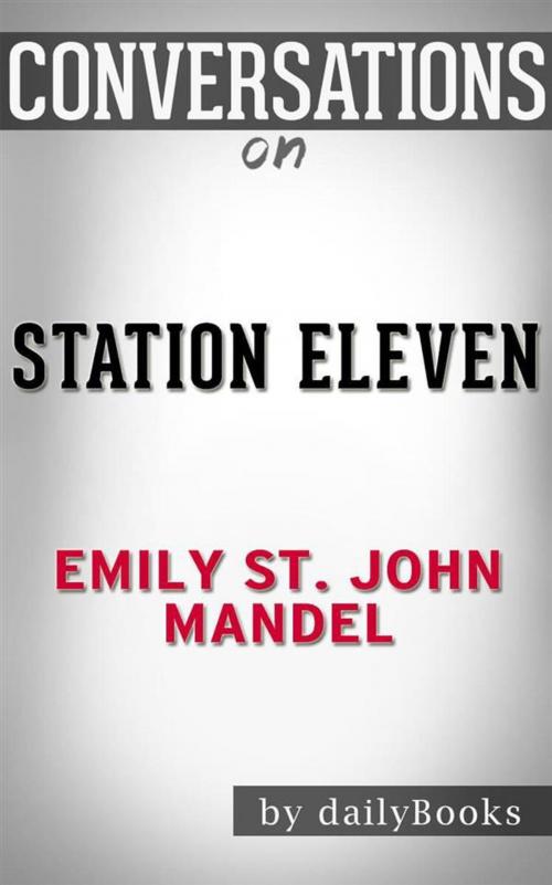 Cover of the book Station Eleven: by Emily St. John Mandel | Conversation Starters by dailyBooks, Daily Books