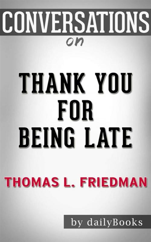 Cover of the book Thank You for Being Late: An Optimist's Guide to Thriving in the Age of Accelerations (Version 2.0, With a New Afterword) by Thomas L. Friedman | Conversation Starters by dailyBooks, Daily Books