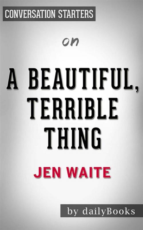 Cover of the book A Beautiful, Terrible Thing: A Memoir of Marriage and Betrayal by Jen Waite | Conversation Starters by dailyBooks, Daily Books